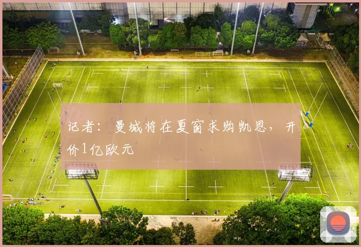 记者：曼城将在夏窗求购凯恩，开价1亿欧元